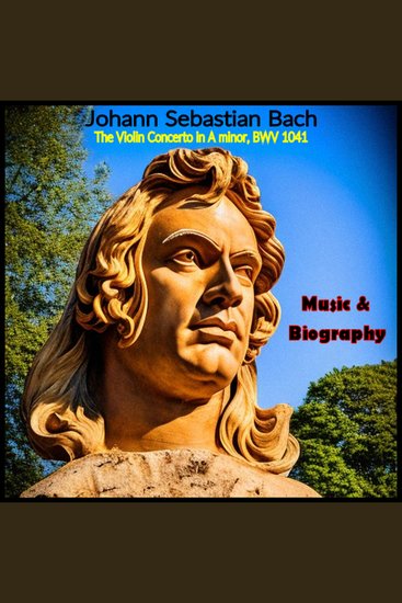 Johann Sebastian Bach - Music Album & Biography - The Violin Concerto in A minor BWV 1041 - cover