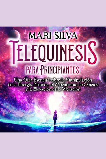 Telequinesis para principiantes: Una Guía Esencial sobre la Manipulación de la Energía Psíquica el Movimiento de Objetos y la Elevación de la Vibración - cover