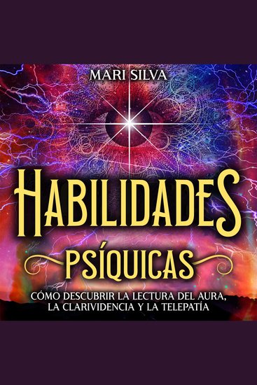 Habilidades Psíquicas: Cómo descubrir la lectura del aura la clarividencia y la telepatía - cover