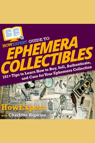HowExpert Guide to Ephemera Collectibles - 101+ Tips to Learn How to Buy Sell Authenticate and Care for Your Ephemera Collection - cover