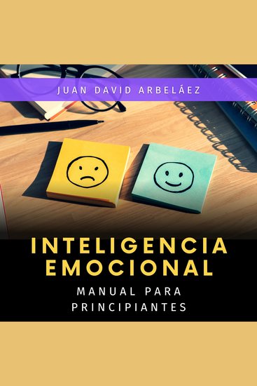 Inteligencia Emocional: Manual para Principiantes - Aprende fácil y rápido los conceptos y técnicas de la Inteligencia Emocional - cover