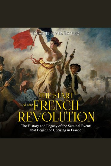 Start of the French Revolution The: The History and Legacy of the Seminal Events that Began the Uprising in France - cover