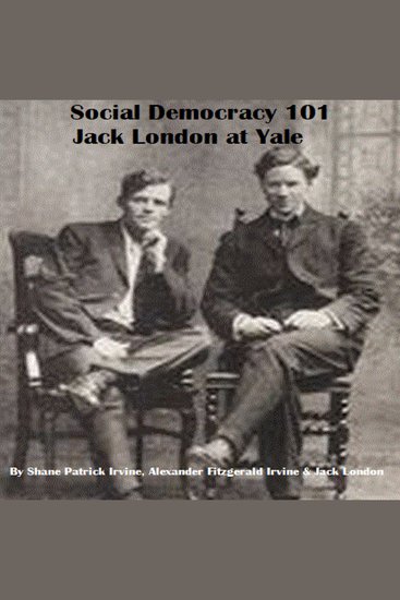 Social Democracy 101: Jack London at Yale - The Roots of Socialism in the United States - cover