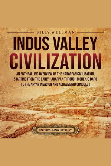 Indus Valley Civilization: An Enthralling Overview of the Harappan Civilization Starting from the Early Harappan through Mohenjo-daro to the Aryan Invasion and Achaemenid Conquest - cover