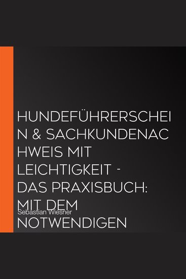 Hundeführerschein & Sachkundenachweis mit Leichtigkeit - Das Praxisbuch: Mit dem notwendigen Wissen und Können im Handumdrehen zum Hundeführerschein | inkl 5 Wochen Vorbereitungsplan & Prüfungsfragen - cover