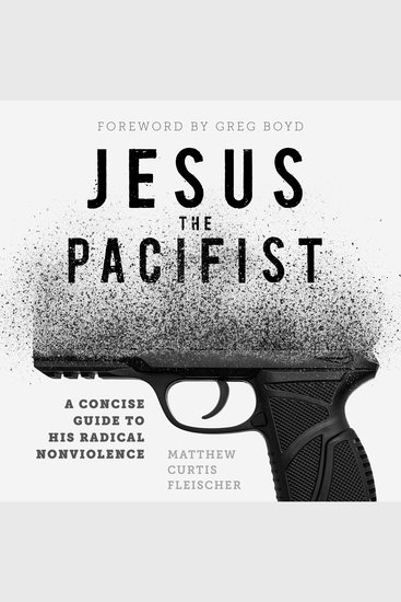 Jesus the Pacifist - A Concise Guide to His Radical Nonviolence - cover