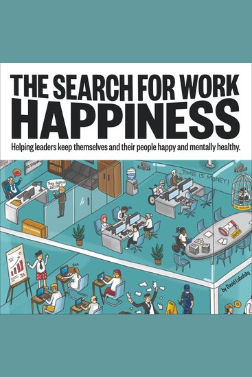 The Search for Work Happiness - Helping leaders keep themselves and their people happy and mentally healthy - cover