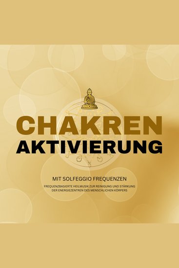 Lichtvolle Chakren-Aktivierung mit Solfeggio Frequenzen - Frequenzbasierte Heilmusik zur Reinigung und Stärkung der Energiezentren des menschlichen Körpers - cover
