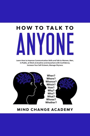 How To Talk To Anyone - Learn How To Improve Communication Skills And Talk To Women Men In Public At Work At Anytime And Anywhere With Confidence Increase Your Self-Esteem Manage Shyness - cover