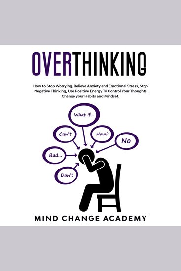 Overthinking - How To Stop Worrying Relieve Anxiety And Emotional Stress Stop Negative Thinking Use Positive Energy To Control Your Thoughts Change Your Habits And Mindset - cover