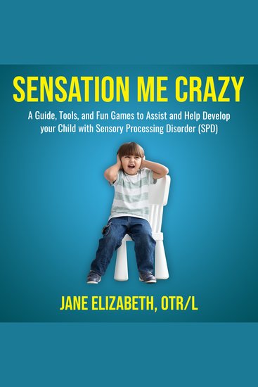 Sensation Me Crazy - A Guide Tools and Fun Games to Assist and Help Develop Your Child With Sensory Processing Disorder (SPD) - cover
