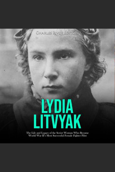 Lydia Litvyak: The Life and Legacy of the Soviet Woman Who Became World War II’s Most Successful Female Fighter Pilot - cover