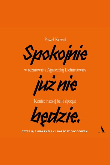 Spokojnie już nie będzie - Koniec naszej belle époque Paweł Kowal w rozmowie z Agnieszką Lichnerowicz - cover