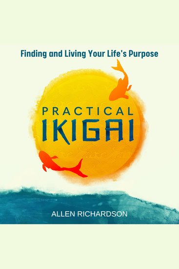 Practical Ikigai - A Guide for the Japanese Art of Unlocking Your Best Life Relieving Anxiety Ending the Struggle and Discovering Your Happiness & Purpose - cover