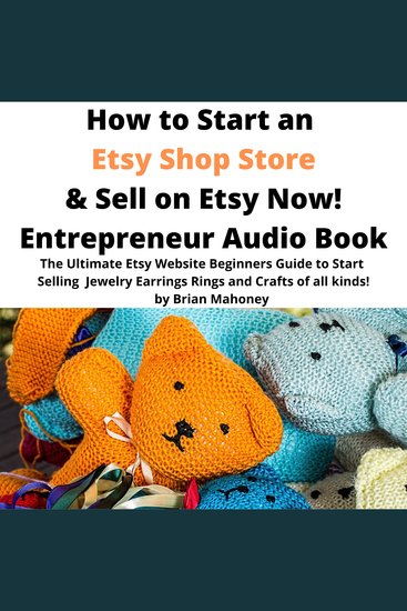 How to Start an Etsy Shop Store & Sell on Etsy Now! Entrepreneur Audio Book - The ultimate Etsy website beginners guide to start selling jewelry earrings rings and crafts of all kinds! - cover