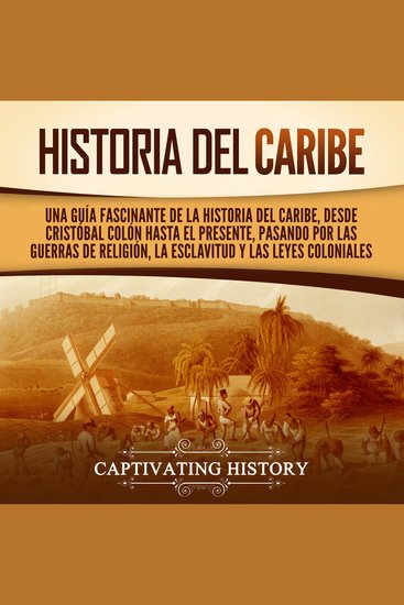 Historia del Caribe: Una guía fascinante de la historia del Caribe desde Cristóbal Colón hasta el presente pasando por las guerras de religión la esclavitud y las leyes coloniales - cover