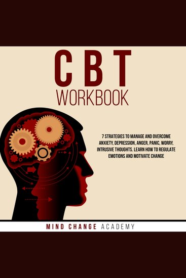 CBT Workbook - 7 Strategies To Manage And Overcome Anxiety Depressione Anger Panic Worry Intrusive Thoughts Learn How To Regulate Emotions And Motivate Change - cover