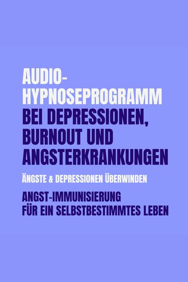 Audio-Hypnoseprogramm bei Depressionen Burnout und Angsterkrankungen: Ängste & Depressionen überwinden - Angst-Immunisierung für ein selbstbestimmtes Leben - cover