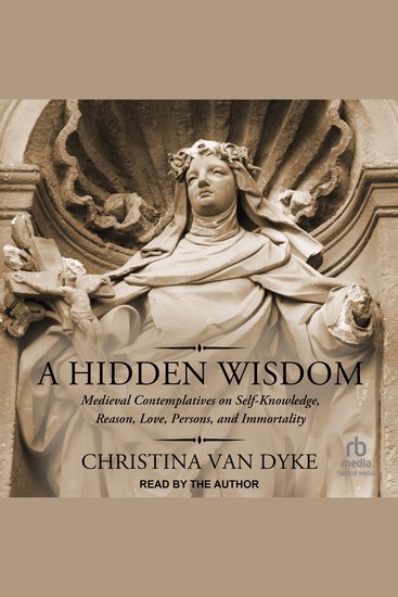 A Hidden Wisdom - Medieval Contemplatives on Self-Knowledge Reason Love Persons and Immortality - cover