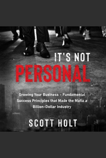 It’s Not Personal - Growing Your Business – Fundamental Success Principles That Made The Mafia A Billion-Dollar Industry - cover