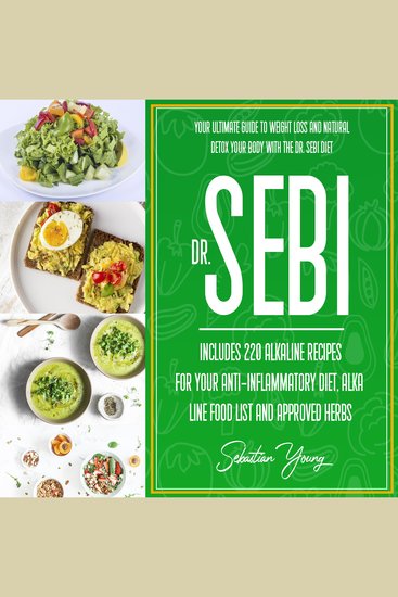 Dr Sebi - Your Ultimate Guide To Weight Loss And Natural Detox Your Body With The DrR Sebi Diet Includes 220 Alkaline Recipes For Your Anti-inflammatory Diet Alkaline Food List And Approved Herbs - cover