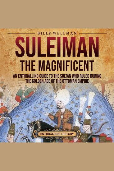 Suleiman the Magnificent: An Enthralling Guide to the Sultan Who Ruled during the Golden Age of the Ottoman Empire - cover