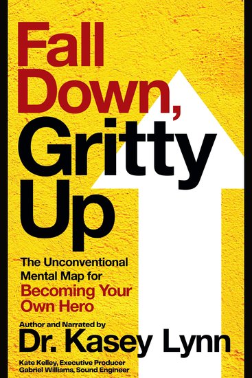 Fall Down Gritty Up - The Unconventional Mental Map for Becoming Your Own Hero - cover