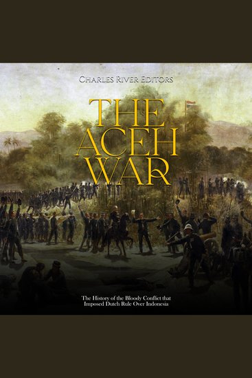 Aceh War The: The History of the Bloody Conflict that Imposed Dutch Rule Over Indonesia - cover
