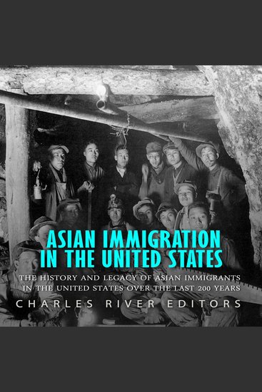 Asian Immigration in the United States: The History and Legacy of Asian Immigrants in the United States Over the Last 200 Years - cover