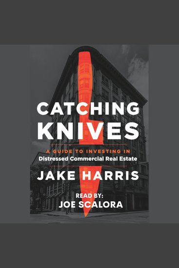 Catching Knives - A Guide to Investing in Distressed Commercial Real Estate - cover