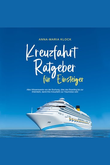 Kreuzfahrt Ratgeber für Einsteiger: Alles Wissenswerte von der Buchung über das Boarding bis zur Heimkehr damit Ihre Kreuzfahrt zur Traumreise wird - cover