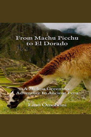 From Machu Picchu to El Dorado: A Melissa Greentree Adventure In Ancient Peru - cover