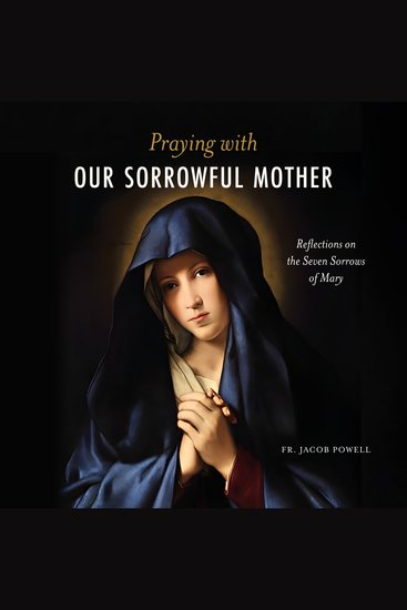 Praying With Our Sorrowful Mother - Reflections on the Seven Sorrows of Mary - cover