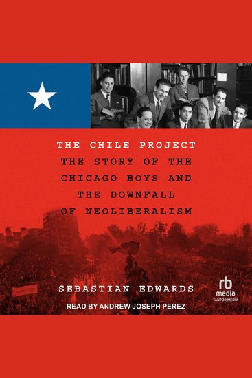 The Chile Project - The Story of the Chicago Boys and the Downfall of Neoliberalism - cover