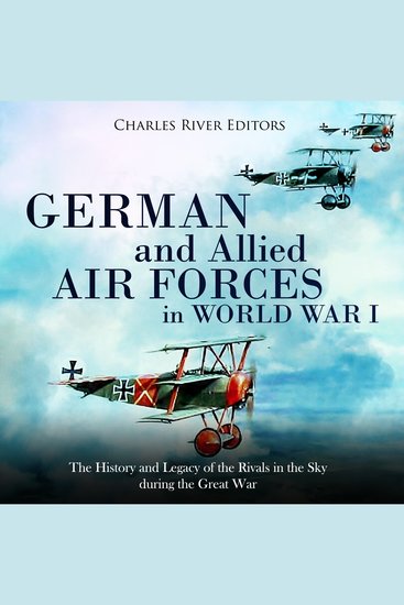 German and Allied Air Forces in World War I: The History and Legacy of the Rivals in the Sky during the Great War - cover