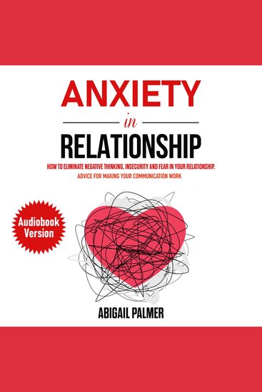 Anxiety In Relationship - How to Eliminate Negative Thinking Insecurity and Fear in Your Relationship Advice for Making Your Communication Work - cover
