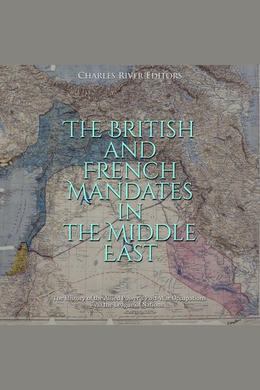 British and French Mandates in the Middle East The: The History of the Allied Powers’ Post-War Occupations via the League of Nations - cover
