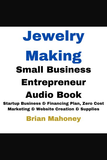 Jewelry Making Small Business Entrepreneur Audio Book - Startup Business & Financing Plan Zero Cost Marketing & Website Creation & Supplies - cover