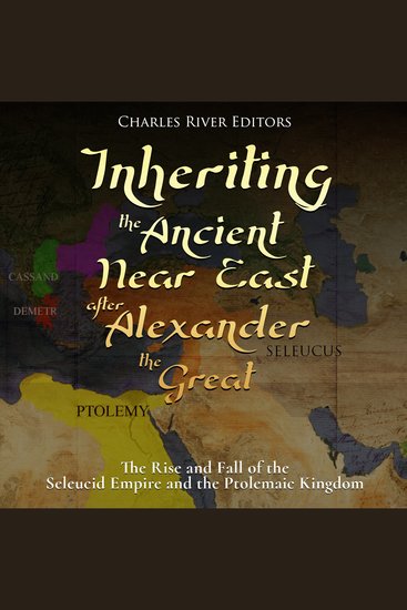 Inheriting the Ancient Near East after Alexander the Great: The Rise and Fall of the Seleucid Empire and the Ptolemaic Kingdom - cover