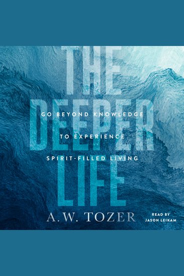 The Deeper Life - Go Beyond Knowledge to Experience Spirit-Filled Living - cover