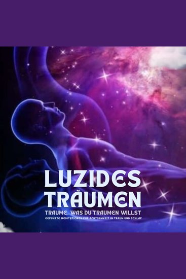 Luzides Träumen: Träume was du träumen willst - Geführte Meditationen für Achtsamkeit in Traum und Schlaf - cover