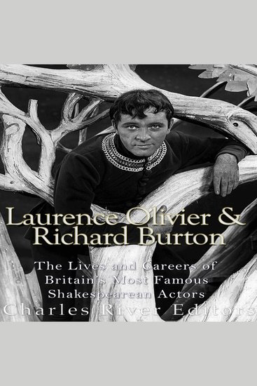 Laurence Olivier and Richard Burton: The Lives and Careers of Britain’s Most Famous Shakespearean Actors - cover