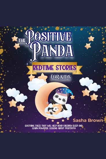 The Positive Panda Bedtime Stories For Kids - Soothing tales that will help your children sleep and learn powerful lessons about positivity - cover