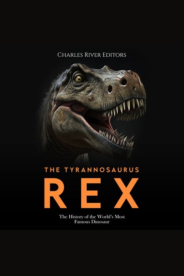 Tyrannosaurus Rex The: The History of the World’s Most Famous Dinosaur - cover