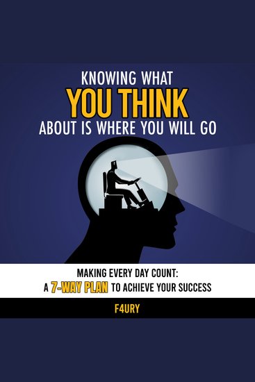 Knowing What You Think About Is Where You Will Go - Making Every Day Count: A 7-Way Plan to Achieve Your Success - cover