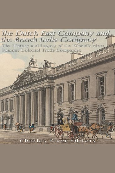 Dutch East India Company and British East India Company The: The History and Legacy of the World’s Most Famous Colonial Trade Companies - cover