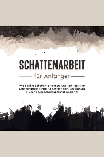 Schattenarbeit für Anfänger: Wie Sie Ihre Schatten erkennen und mit gezielter Schattenarbeit Schritt für Schritt heilen um kraftvoll in einen neuen Lebensabschnitt zu starten - cover