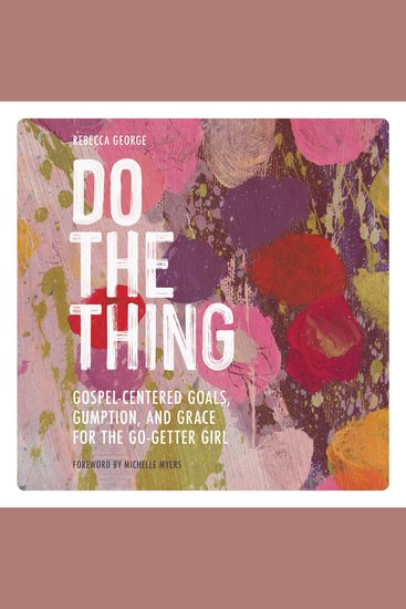 Do the Thing - Gospel-Centered Goals Gumption and Grace for the Go-Getter Girl - cover