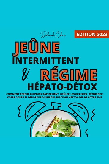 Le jeûne intermittent et le régime hépato-détox - Comment perdre du poids rapidement brûler les graisses détoxifier votre corps et déborder d’énergie grâce au nettoyage de votre foie - cover