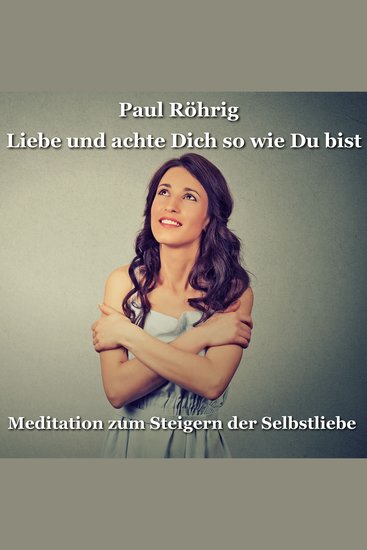 Liebe und achte Dich so wie Du bist - Meditation zum Steigern der Selbstliebe - cover